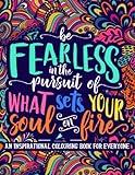 An Inspirational Colouring Book For Everyone: Be Fearless In The Pursuit Of What Sets Your Soul On Fire
