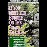 If You Meet the Buddha On the Road, Kill Him
