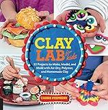 Clay Lab for Kids: 52 Projects to Make, Model, and Mold with Air-Dry, Polymer, and Homemade Clay