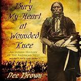 Bury My Heart at Wounded Knee: An Indian History of the American West