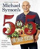 Michael Symon's 5 in 5 for Every Season: 165 Quick Dinners, Sides, Holiday Dishes, and More: A Cookbook