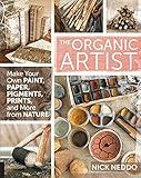The Organic Artist: Make Your Own Paint, Paper, Pigments, Prints and More from Nature