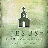 Jesus, Firm Foundation: Hymns of Worship