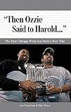 "Then Ozzie Said to Harold. . .": The Best Chicago White Sox Stories Ever Told (Best Sports Stories Ever Told)