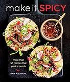 Make it Spicy: More Than 50 Recipes That Pack a Punch