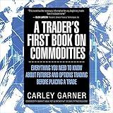A Trader's First Book on Commodities: Everything You Need to Know About Futures and Options Trading Before Placing a Trade