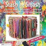 Stash and Smash: Art Journal Ideas (Design Originals) Over 120 Tips, Suggestions, Samples, & Instructions for Designing Your Own "Smash It In" Art Journals with Papers, Mementos, & Embellishments
