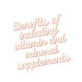 Benefits of including vitamin and mineral supplements in the diet