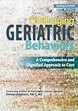 Challenging Geriatric Behaviors: A Comprehensive and Dignified Approach to Care