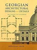 Georgian Architectural Designs and Details: The Classic 1757 Stylebook (Dover Architecture)