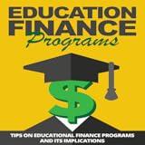Education Finance Programs : Tips on Educational Finance Programs and Its Implications