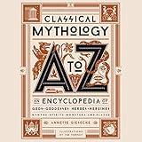 Classical Mythology A to Z: An Encyclopedia of Gods & Goddesses, Heroes & Heroines, Nymphs, Spirits, Monsters, and Places