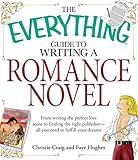 The Everything Guide to Writing a Romance Novel: From writing the perfect love scene to finding the right publisher--All you need to fulfill your dreams (Everything® Series)