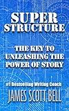 Super Structure: The Key to Unleashing the Power of Story (Bell on Writing)