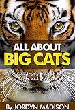 All About Big Cats - Lions, Tigers, Jaguars, Cheetahs, Leopards and More! Man Eaters, Children's Books and eBooks: Another ‘All About’ Book in the Children’s ... Big Cats, Lions, Tigers and Leopards)