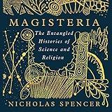 Magisteria: The Entangled Histories of Science & Religion