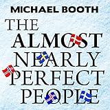 The Almost Nearly Perfect People: Behind the Myth of the Scandinavian Utopia
