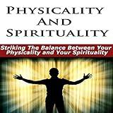 Quantum Physics And spirituality : Striking The Balance Between Your Physicality and Your Spirituality - The Secrets Behind Having Inner Peace and Inspiring Others!