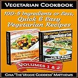 Vegetarian Cookbook: 100 - 5 Ingredients or Less, Quick & Easy Vegetarian Recipes (Volumes 1 & 2)