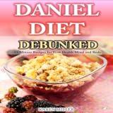 Daniel Diet Debunked 15-Minute Recipes for Your Health, Mind and Body